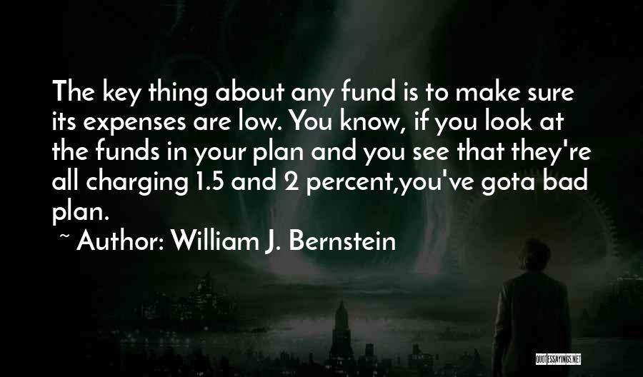 William J. Bernstein Quotes: The Key Thing About Any Fund Is To Make Sure Its Expenses Are Low. You Know, If You Look At