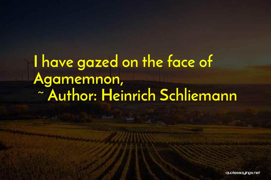 Heinrich Schliemann Quotes: I Have Gazed On The Face Of Agamemnon,