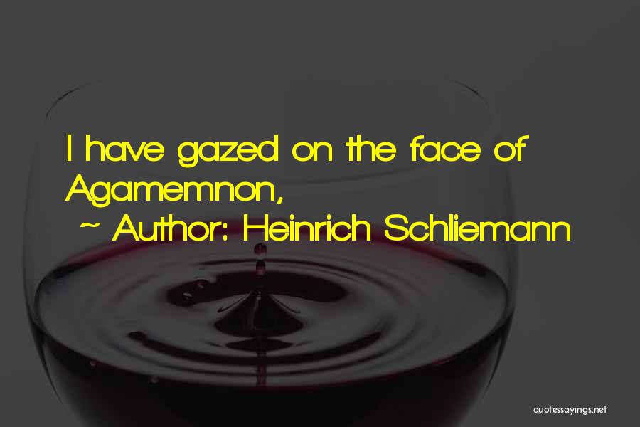 Heinrich Schliemann Quotes: I Have Gazed On The Face Of Agamemnon,