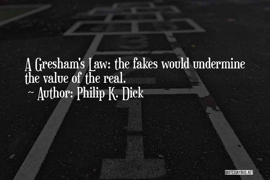 Philip K. Dick Quotes: A Gresham's Law: The Fakes Would Undermine The Value Of The Real.