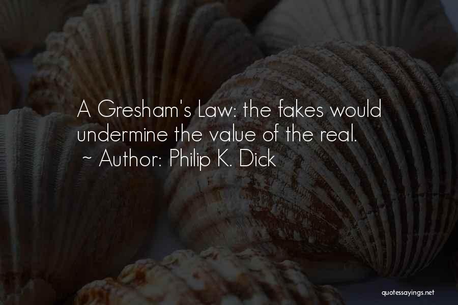 Philip K. Dick Quotes: A Gresham's Law: The Fakes Would Undermine The Value Of The Real.