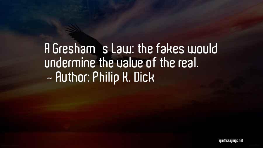 Philip K. Dick Quotes: A Gresham's Law: The Fakes Would Undermine The Value Of The Real.