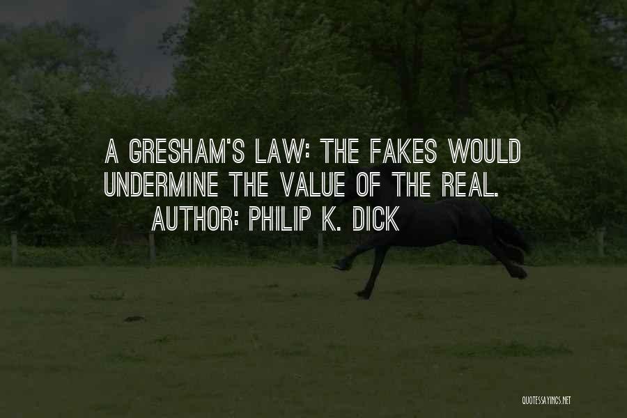 Philip K. Dick Quotes: A Gresham's Law: The Fakes Would Undermine The Value Of The Real.