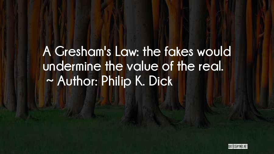 Philip K. Dick Quotes: A Gresham's Law: The Fakes Would Undermine The Value Of The Real.