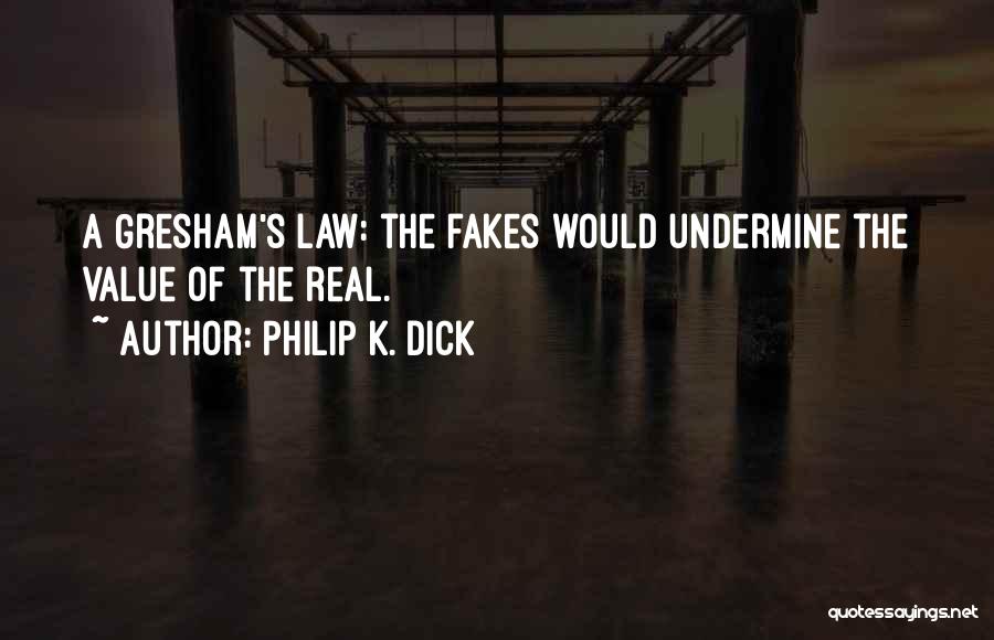 Philip K. Dick Quotes: A Gresham's Law: The Fakes Would Undermine The Value Of The Real.