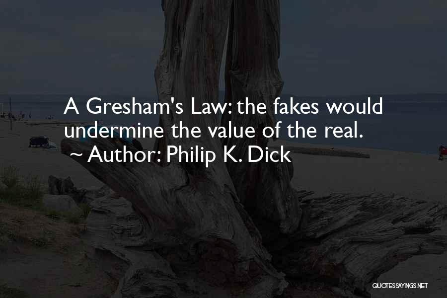 Philip K. Dick Quotes: A Gresham's Law: The Fakes Would Undermine The Value Of The Real.