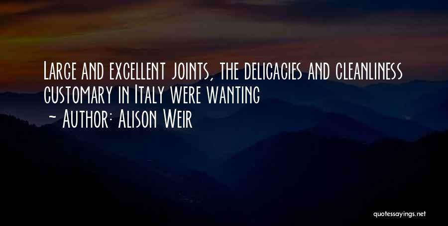 Alison Weir Quotes: Large And Excellent Joints, The Delicacies And Cleanliness Customary In Italy Were Wanting