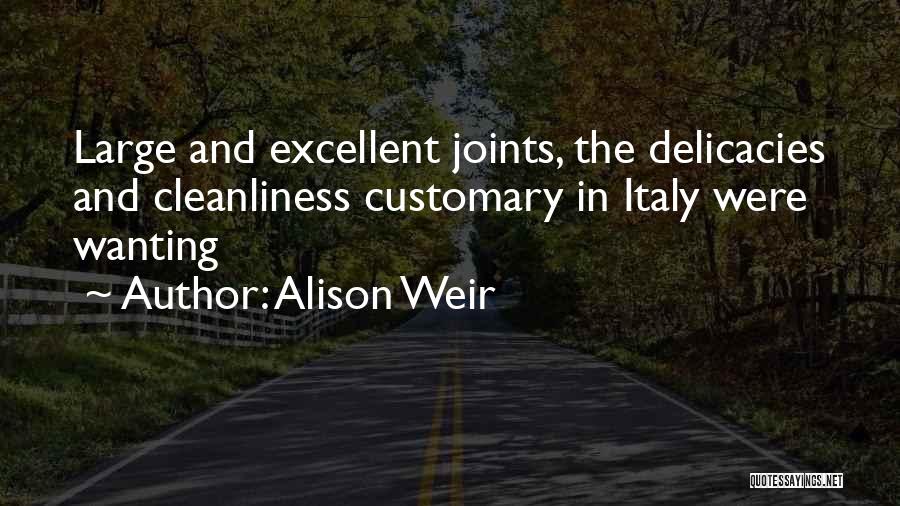 Alison Weir Quotes: Large And Excellent Joints, The Delicacies And Cleanliness Customary In Italy Were Wanting