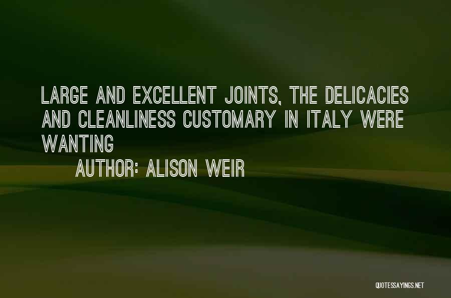 Alison Weir Quotes: Large And Excellent Joints, The Delicacies And Cleanliness Customary In Italy Were Wanting