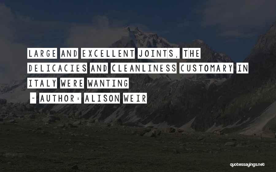 Alison Weir Quotes: Large And Excellent Joints, The Delicacies And Cleanliness Customary In Italy Were Wanting
