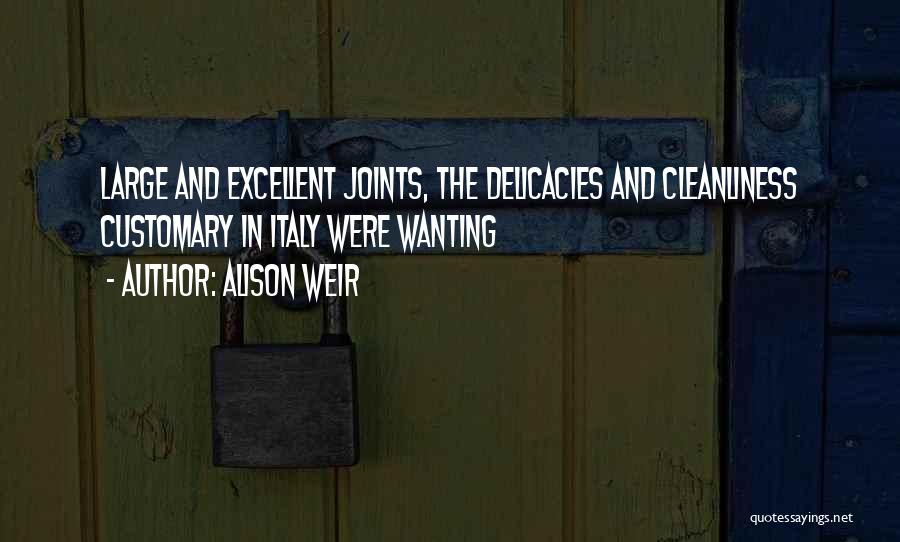 Alison Weir Quotes: Large And Excellent Joints, The Delicacies And Cleanliness Customary In Italy Were Wanting