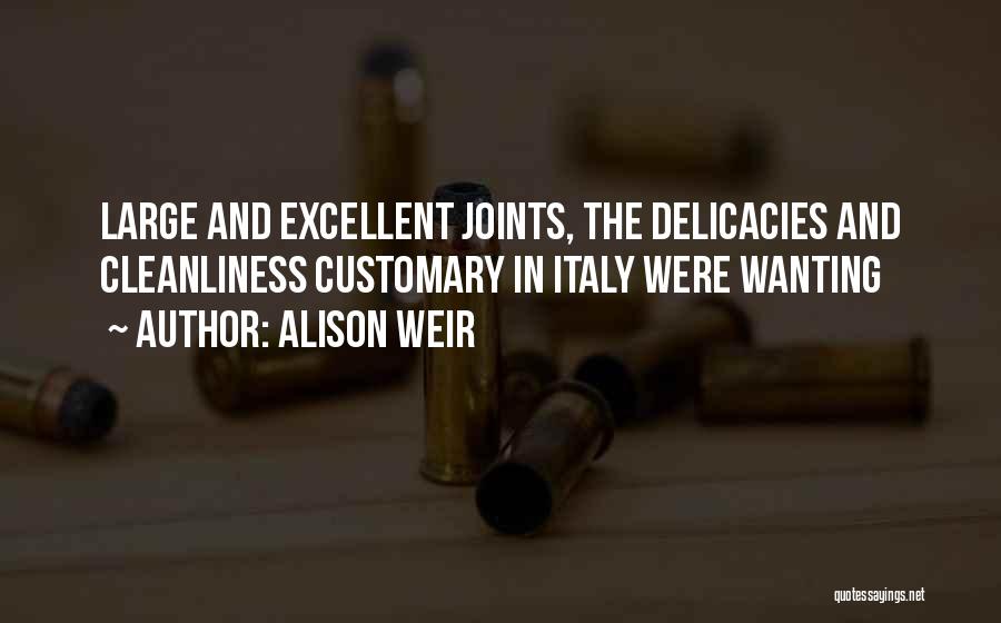 Alison Weir Quotes: Large And Excellent Joints, The Delicacies And Cleanliness Customary In Italy Were Wanting