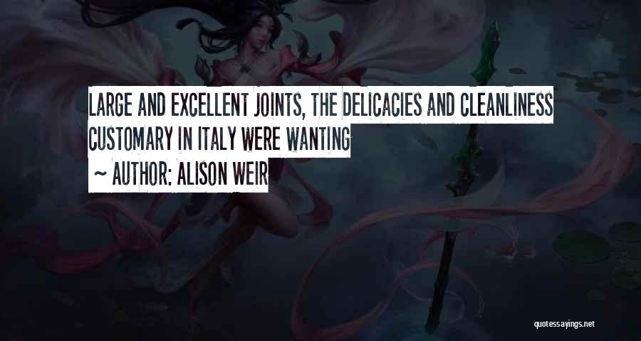 Alison Weir Quotes: Large And Excellent Joints, The Delicacies And Cleanliness Customary In Italy Were Wanting