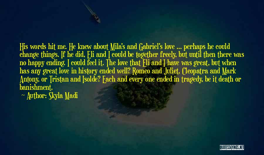 Skyla Madi Quotes: His Words Hit Me. He Knew About Mila's And Gabriel's Love ... Perhaps He Could Change Things. If He Did,