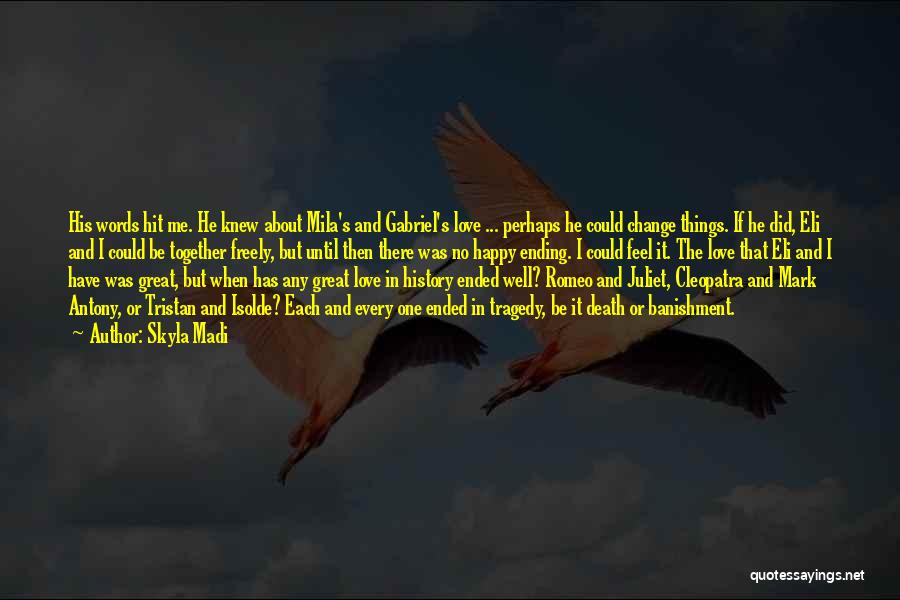 Skyla Madi Quotes: His Words Hit Me. He Knew About Mila's And Gabriel's Love ... Perhaps He Could Change Things. If He Did,