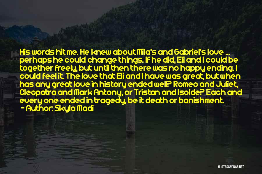 Skyla Madi Quotes: His Words Hit Me. He Knew About Mila's And Gabriel's Love ... Perhaps He Could Change Things. If He Did,