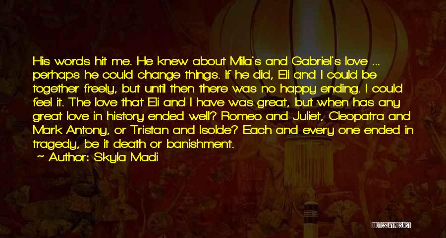 Skyla Madi Quotes: His Words Hit Me. He Knew About Mila's And Gabriel's Love ... Perhaps He Could Change Things. If He Did,