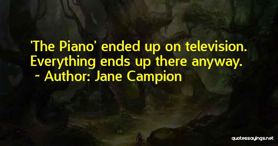 Jane Campion Quotes: 'the Piano' Ended Up On Television. Everything Ends Up There Anyway.