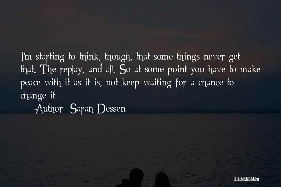 Sarah Dessen Quotes: I'm Starting To Think, Though, That Some Things Never Get That. The Replay, And All. So At Some Point You