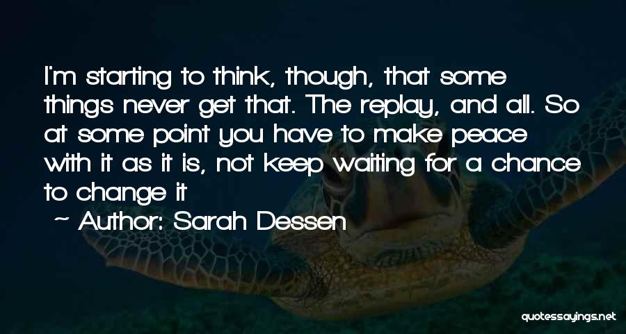 Sarah Dessen Quotes: I'm Starting To Think, Though, That Some Things Never Get That. The Replay, And All. So At Some Point You