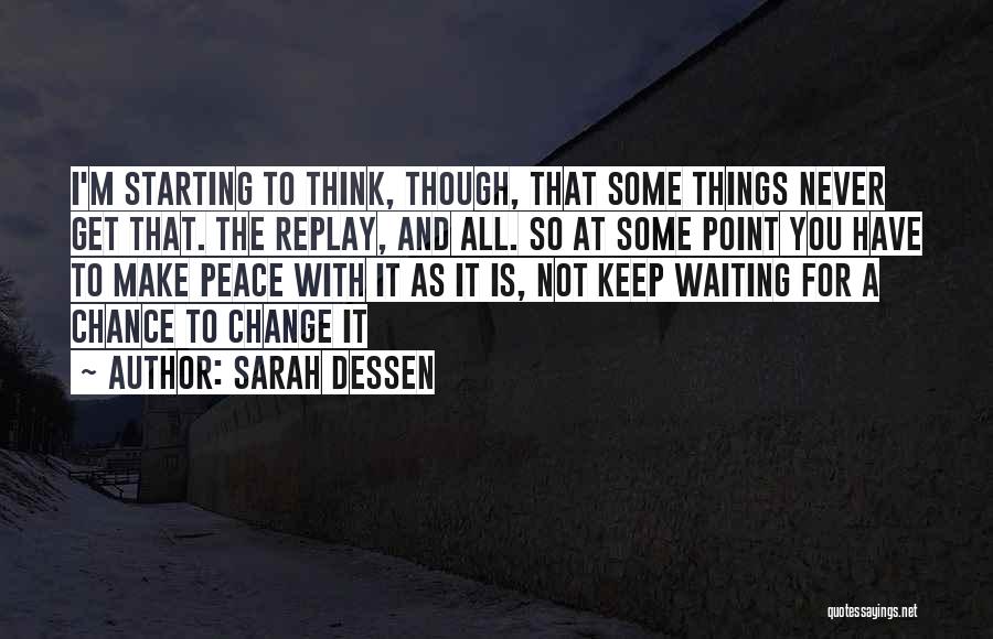 Sarah Dessen Quotes: I'm Starting To Think, Though, That Some Things Never Get That. The Replay, And All. So At Some Point You