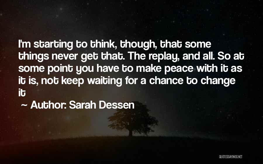 Sarah Dessen Quotes: I'm Starting To Think, Though, That Some Things Never Get That. The Replay, And All. So At Some Point You