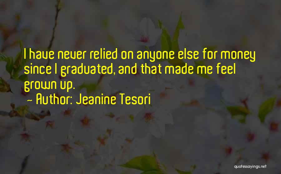 Jeanine Tesori Quotes: I Have Never Relied On Anyone Else For Money Since I Graduated, And That Made Me Feel Grown Up.