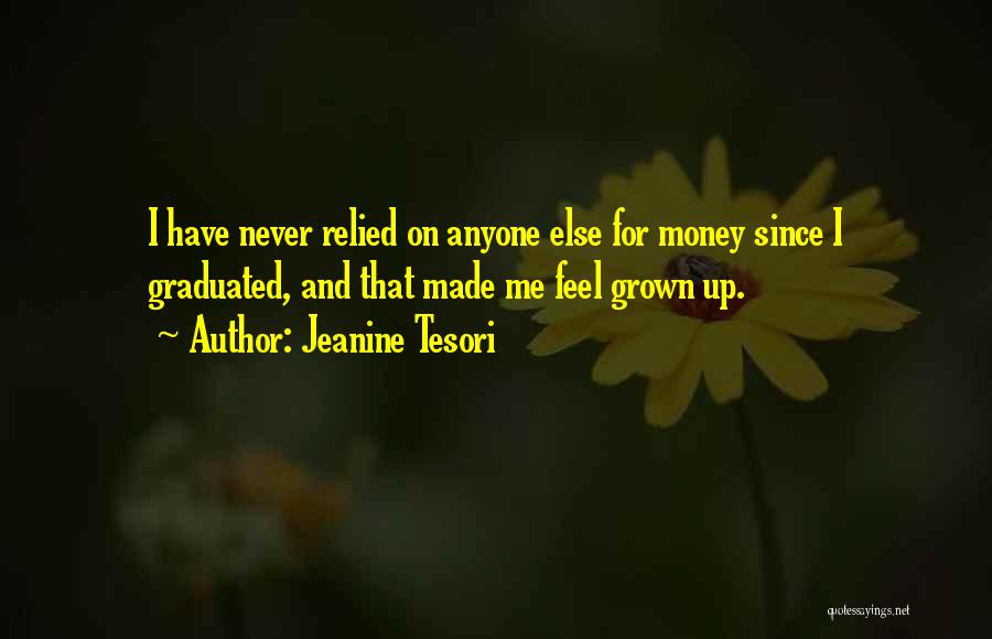 Jeanine Tesori Quotes: I Have Never Relied On Anyone Else For Money Since I Graduated, And That Made Me Feel Grown Up.