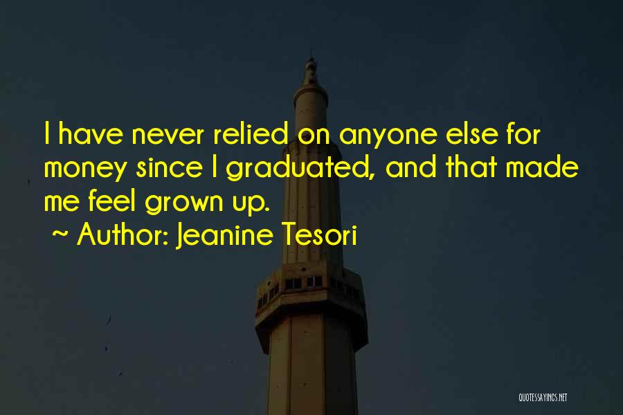 Jeanine Tesori Quotes: I Have Never Relied On Anyone Else For Money Since I Graduated, And That Made Me Feel Grown Up.