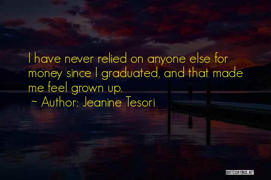 Jeanine Tesori Quotes: I Have Never Relied On Anyone Else For Money Since I Graduated, And That Made Me Feel Grown Up.