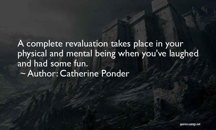 Catherine Ponder Quotes: A Complete Revaluation Takes Place In Your Physical And Mental Being When You've Laughed And Had Some Fun.