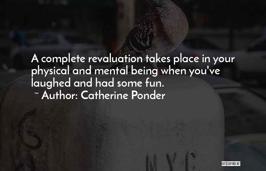 Catherine Ponder Quotes: A Complete Revaluation Takes Place In Your Physical And Mental Being When You've Laughed And Had Some Fun.