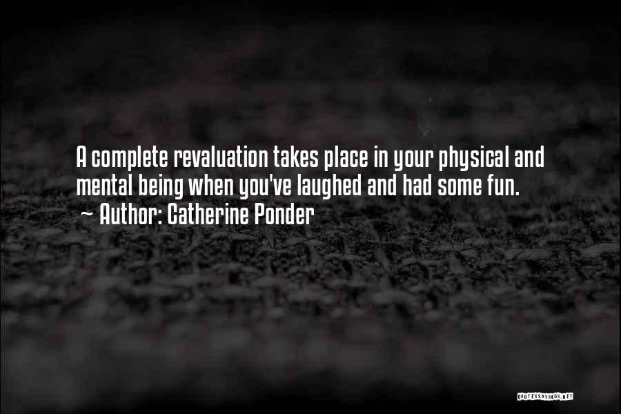 Catherine Ponder Quotes: A Complete Revaluation Takes Place In Your Physical And Mental Being When You've Laughed And Had Some Fun.