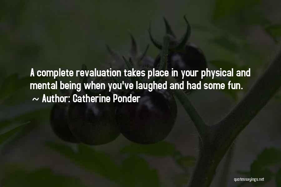 Catherine Ponder Quotes: A Complete Revaluation Takes Place In Your Physical And Mental Being When You've Laughed And Had Some Fun.