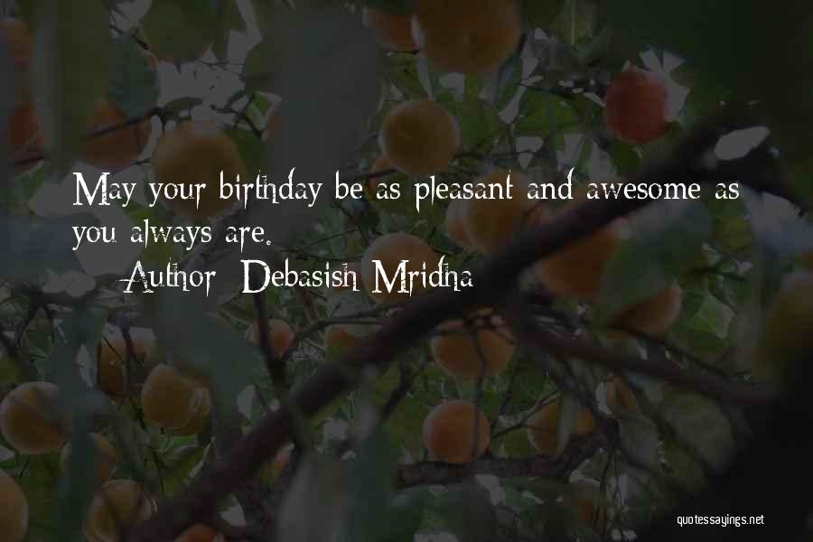 Debasish Mridha Quotes: May Your Birthday Be As Pleasant And Awesome As You Always Are.