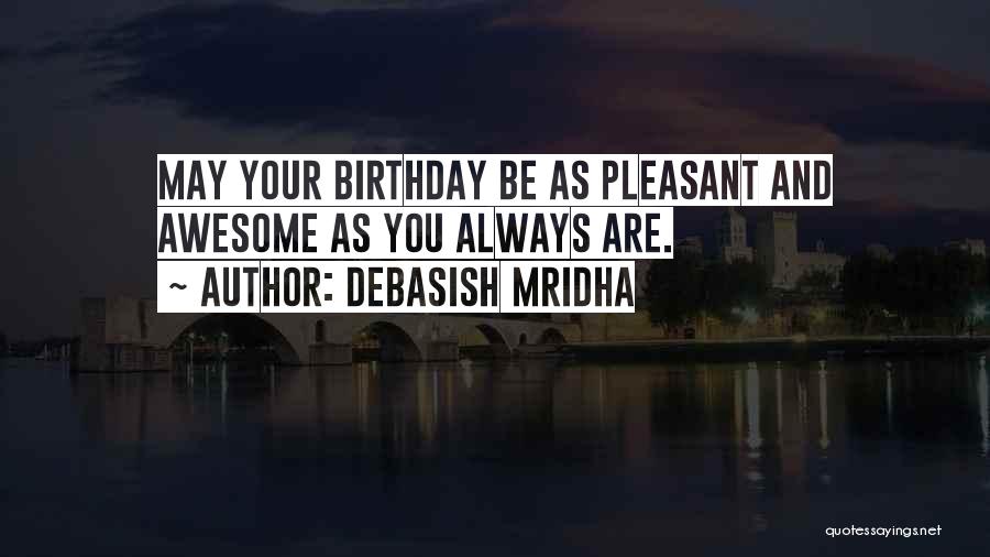 Debasish Mridha Quotes: May Your Birthday Be As Pleasant And Awesome As You Always Are.