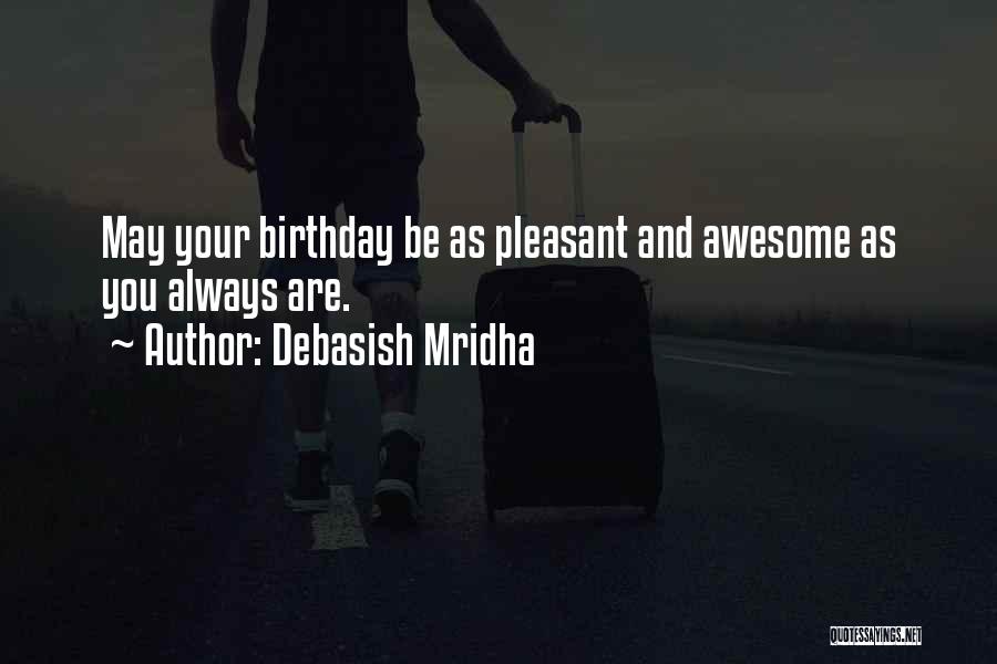 Debasish Mridha Quotes: May Your Birthday Be As Pleasant And Awesome As You Always Are.