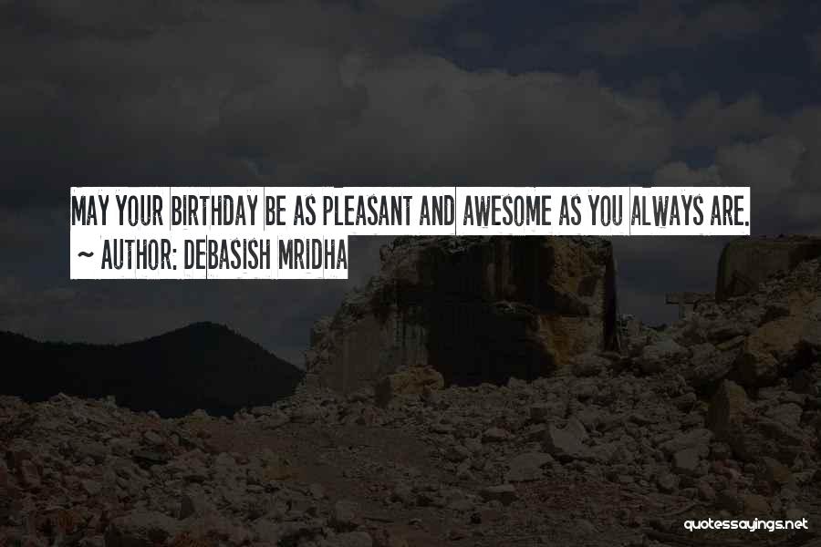 Debasish Mridha Quotes: May Your Birthday Be As Pleasant And Awesome As You Always Are.