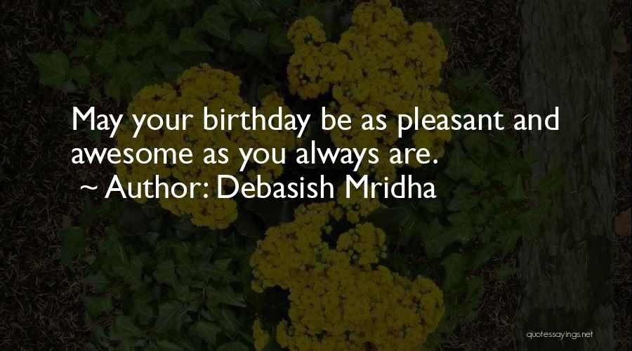 Debasish Mridha Quotes: May Your Birthday Be As Pleasant And Awesome As You Always Are.