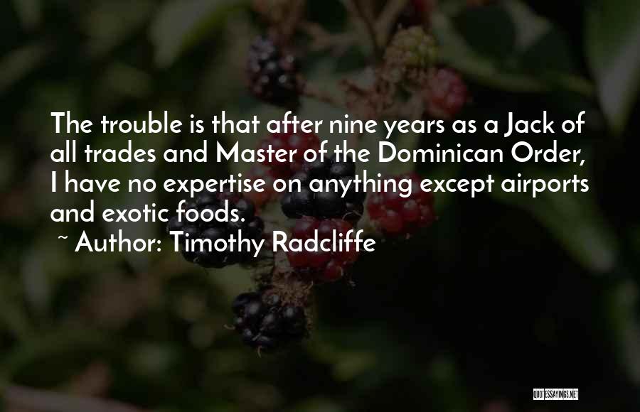 Timothy Radcliffe Quotes: The Trouble Is That After Nine Years As A Jack Of All Trades And Master Of The Dominican Order, I