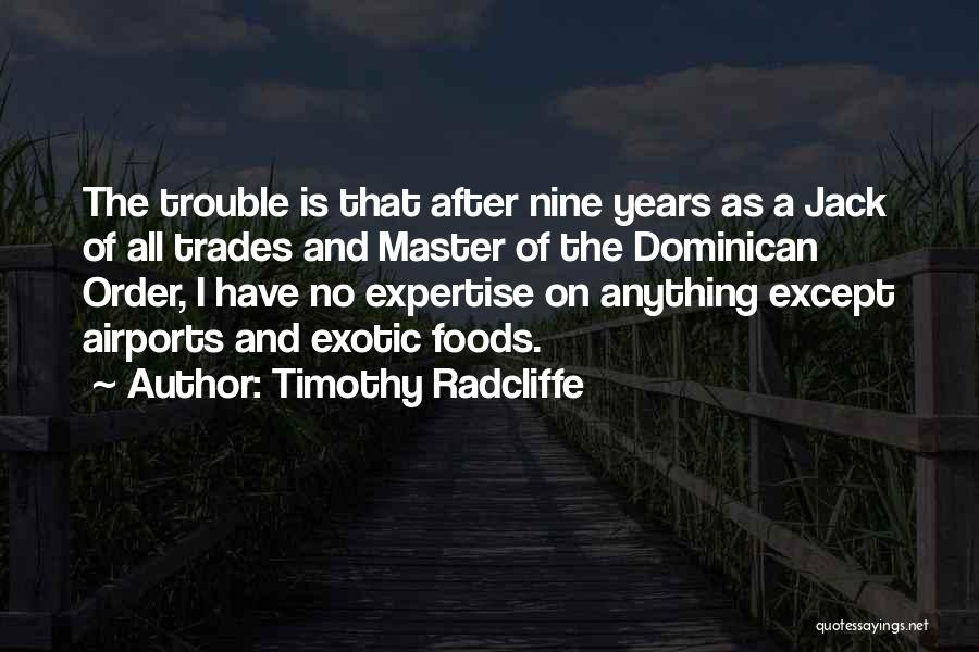 Timothy Radcliffe Quotes: The Trouble Is That After Nine Years As A Jack Of All Trades And Master Of The Dominican Order, I