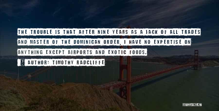 Timothy Radcliffe Quotes: The Trouble Is That After Nine Years As A Jack Of All Trades And Master Of The Dominican Order, I