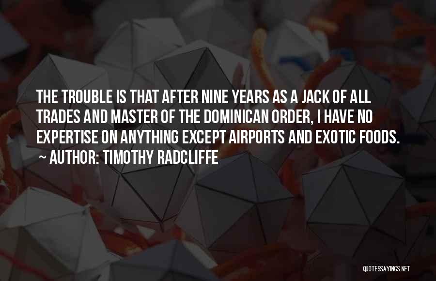 Timothy Radcliffe Quotes: The Trouble Is That After Nine Years As A Jack Of All Trades And Master Of The Dominican Order, I