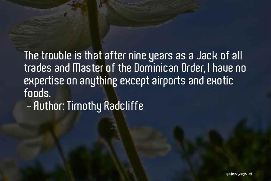 Timothy Radcliffe Quotes: The Trouble Is That After Nine Years As A Jack Of All Trades And Master Of The Dominican Order, I