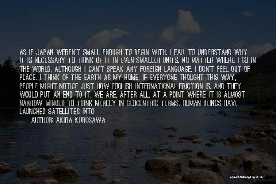 Akira Kurosawa Quotes: As If Japan Weren't Small Enough To Begin With, I Fail To Understand Why It Is Necessary To Think Of