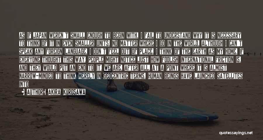 Akira Kurosawa Quotes: As If Japan Weren't Small Enough To Begin With, I Fail To Understand Why It Is Necessary To Think Of