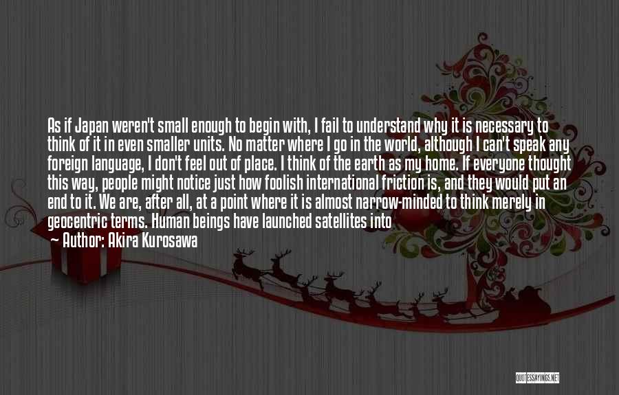 Akira Kurosawa Quotes: As If Japan Weren't Small Enough To Begin With, I Fail To Understand Why It Is Necessary To Think Of