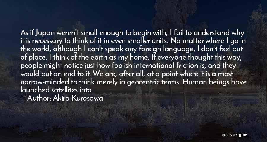 Akira Kurosawa Quotes: As If Japan Weren't Small Enough To Begin With, I Fail To Understand Why It Is Necessary To Think Of