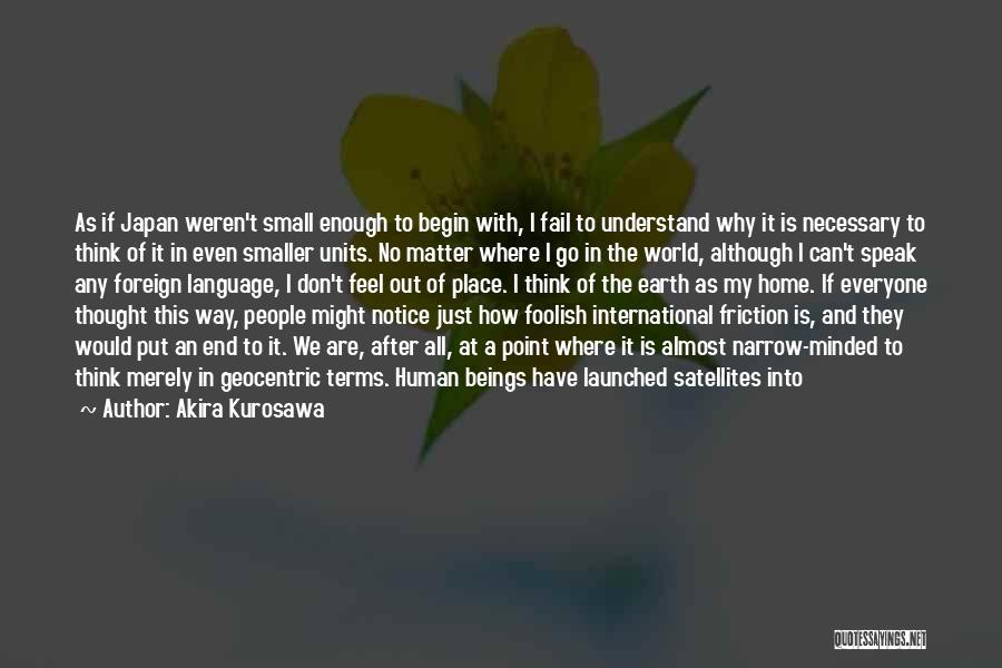 Akira Kurosawa Quotes: As If Japan Weren't Small Enough To Begin With, I Fail To Understand Why It Is Necessary To Think Of