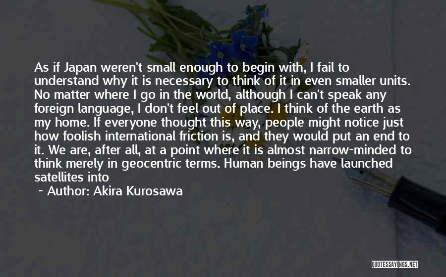 Akira Kurosawa Quotes: As If Japan Weren't Small Enough To Begin With, I Fail To Understand Why It Is Necessary To Think Of